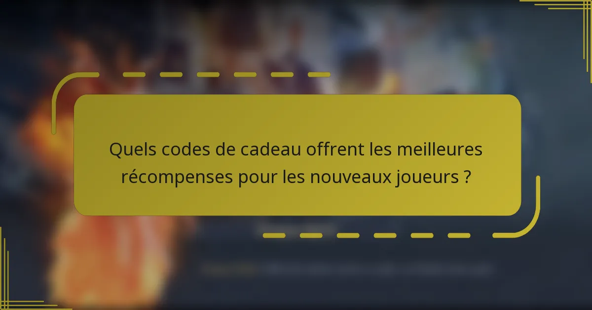 Quels codes de cadeau offrent les meilleures récompenses pour les nouveaux joueurs ?