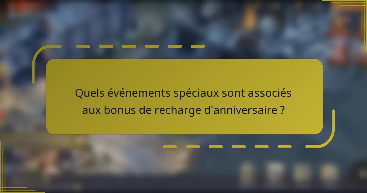 Quels événements spéciaux sont associés aux bonus de recharge d'anniversaire ?