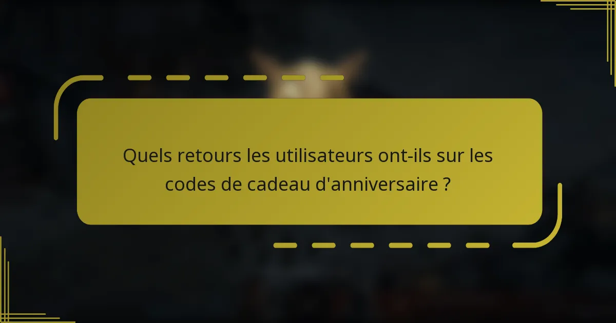 Quels retours les utilisateurs ont-ils sur les codes de cadeau d'anniversaire ?
