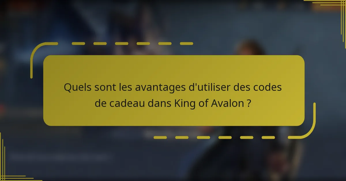 Quels sont les avantages d'utiliser des codes de cadeau dans King of Avalon ?