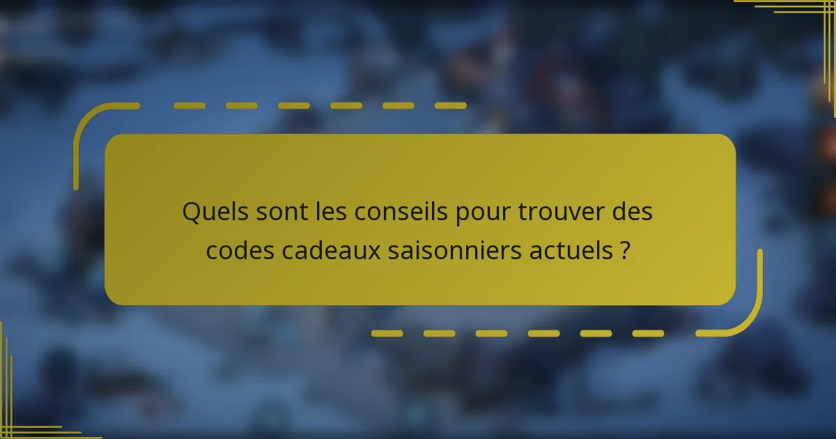 Quels sont les conseils pour trouver des codes cadeaux saisonniers actuels ?