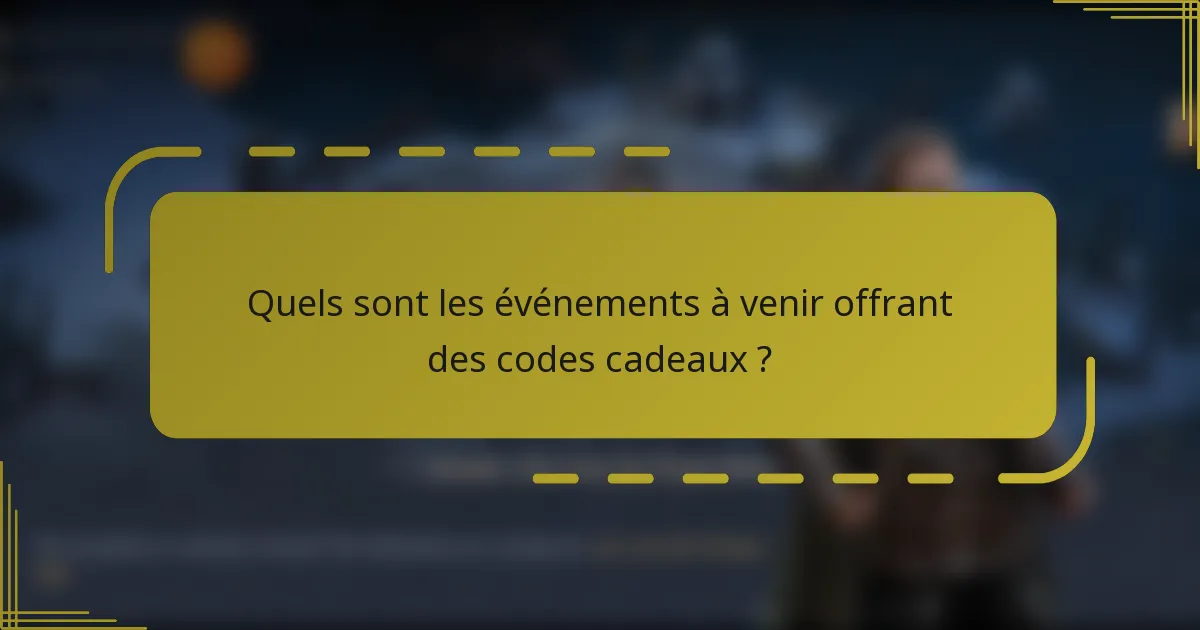 Quels sont les événements à venir offrant des codes cadeaux ?