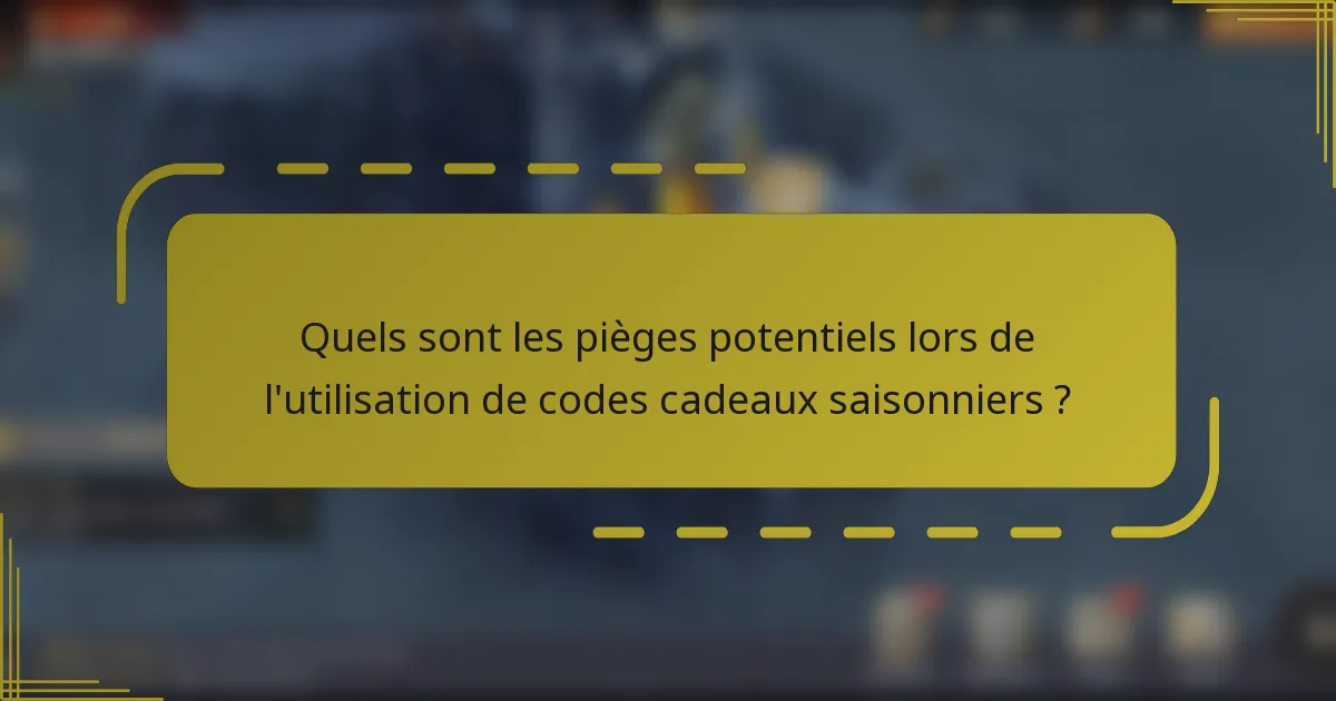 Quels sont les pièges potentiels lors de l'utilisation de codes cadeaux saisonniers ?