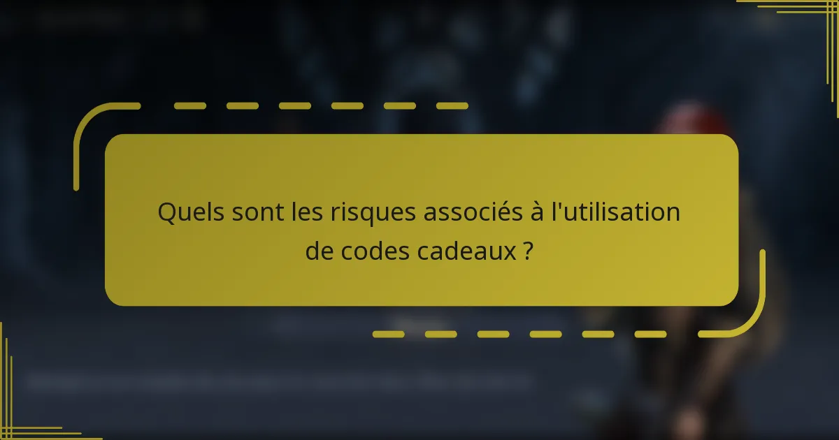 Quels sont les risques associés à l'utilisation de codes cadeaux ?