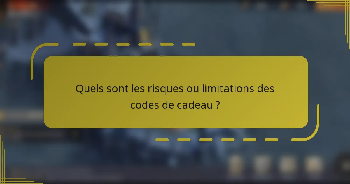 Quels sont les risques ou limitations des codes de cadeau ?