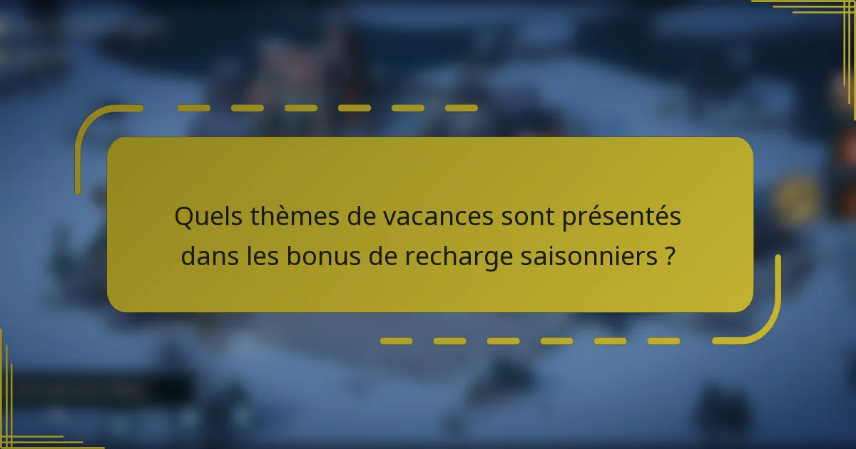 Quels thèmes de vacances sont présentés dans les bonus de recharge saisonniers ?