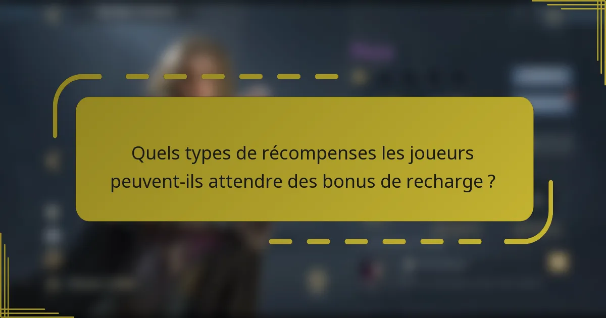 Quels types de récompenses les joueurs peuvent-ils attendre des bonus de recharge ?